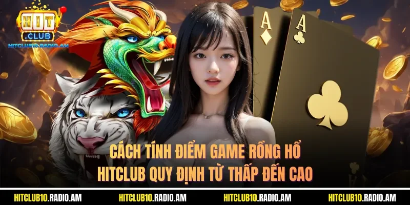 cach-tinh-diem-game-rong-ho-hitclub-quy-dinh-tu-thap-den-cao