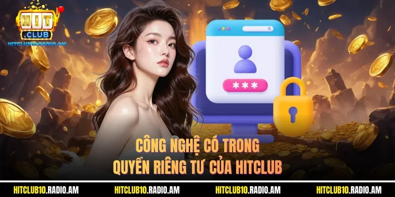 cong-nghe-co-trong-quyen-rieng-tu-cua-hitclub