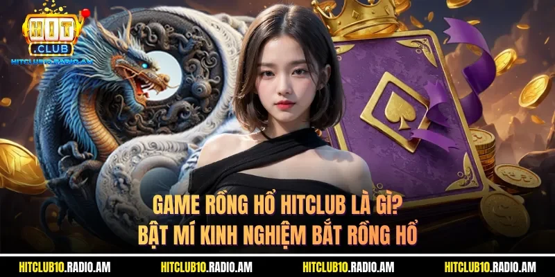 game-rong-ho-hitclub-la-gi-bat-mi-kinh-nghiem-bat-rong-ho