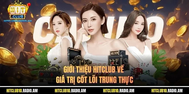 gioi-thieu-hitclub-ve-gia-tri-cot-loi-trung-thuc