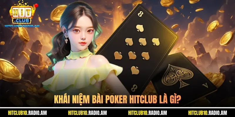 khai-niem-bai-poker-hitclub-la-gi
