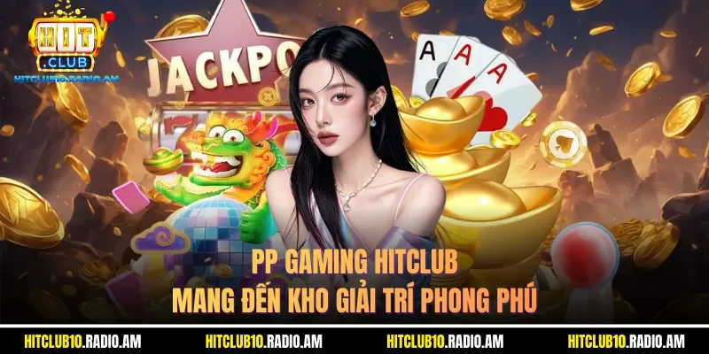 pp-gaming-hitclub-mang-den-kho-giai-tri-phong-phu