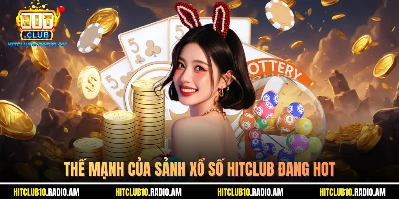 the-manh-cua-sanh-xo-so-hitclub-dang-hot