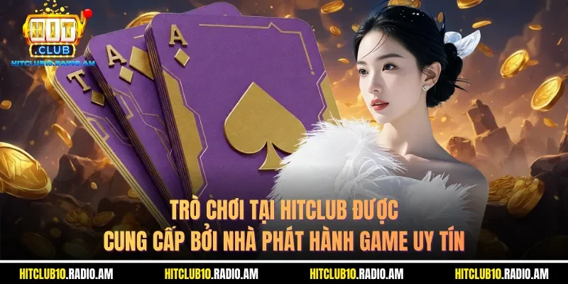 tro-choi-tai-hitclub-duoc-cung-cap-boi-nha-phat-hanh-game-uy-tin